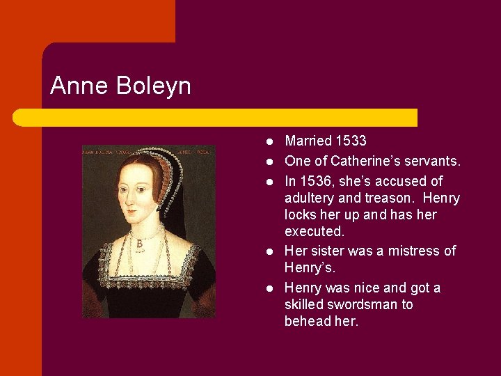 Anne Boleyn l l l Married 1533 One of Catherine’s servants. In 1536, she’s