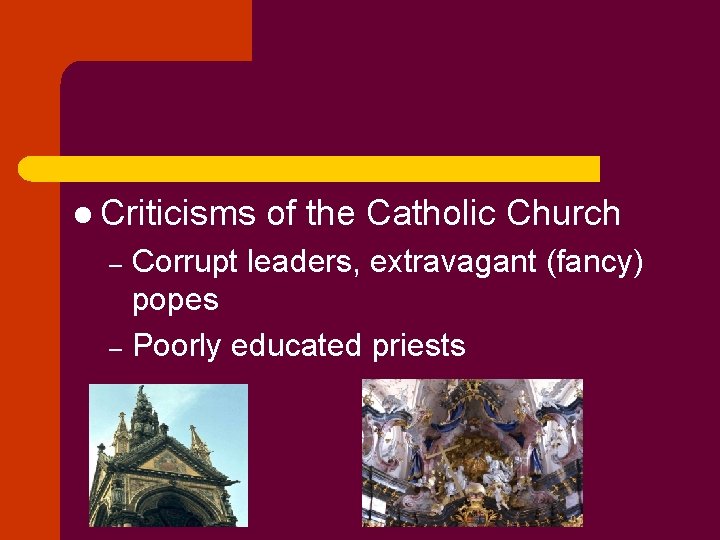 l Criticisms of the Catholic Church Corrupt leaders, extravagant (fancy) popes – Poorly educated