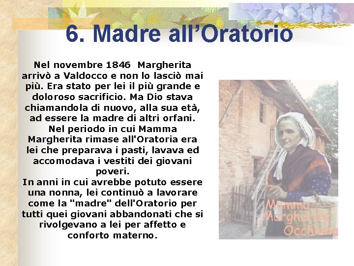 6. Madre all’Oratorio Nel novembre 1846 Margherita arrivò a Valdocco e non lo lasciò