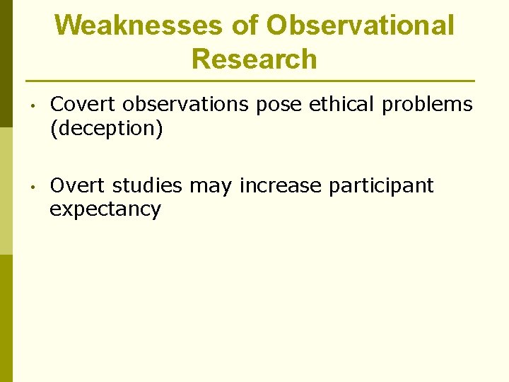 Weaknesses of Observational Research • Covert observations pose ethical problems (deception) • Overt studies