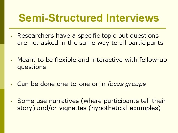 Semi-Structured Interviews • Researchers have a specific topic but questions are not asked in