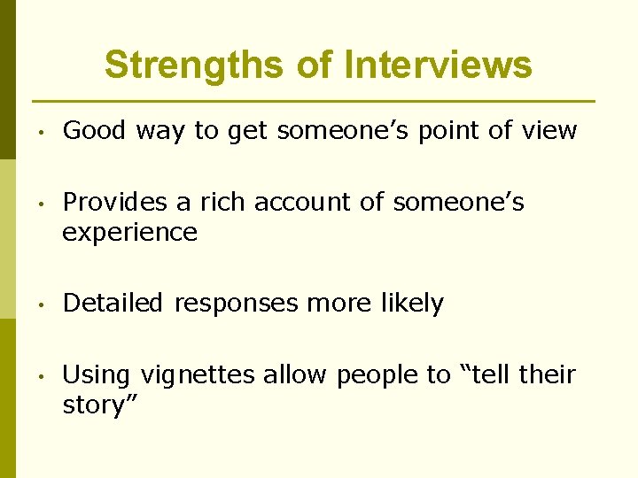 Strengths of Interviews • Good way to get someone’s point of view • Provides