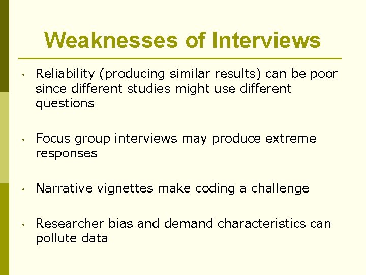 Weaknesses of Interviews • Reliability (producing similar results) can be poor since different studies