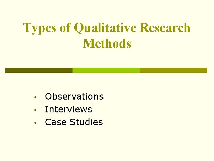 Types of Qualitative Research Methods • • • Observations Interviews Case Studies 