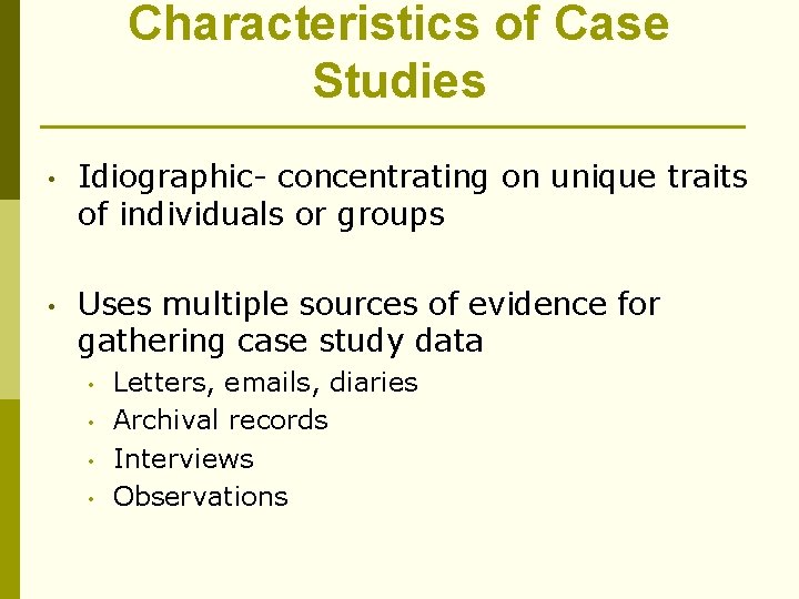 Characteristics of Case Studies • Idiographic- concentrating on unique traits of individuals or groups
