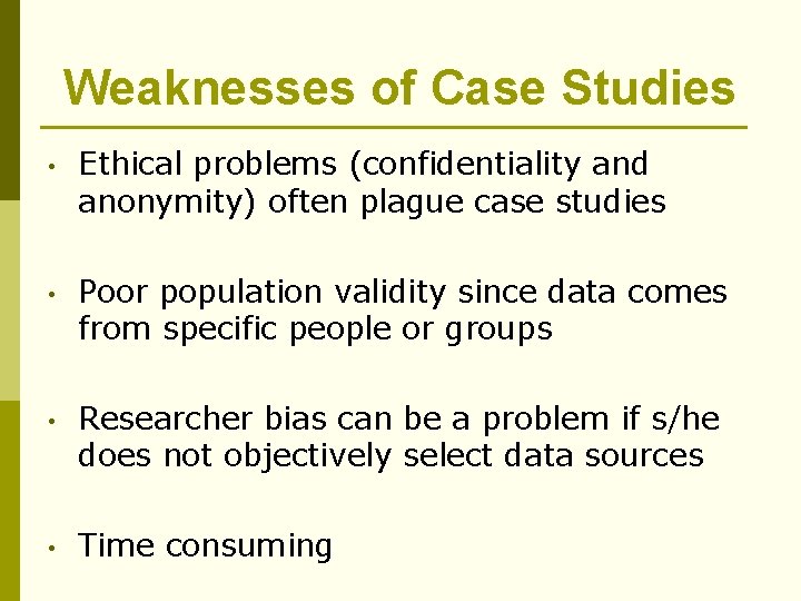 Weaknesses of Case Studies • Ethical problems (confidentiality and anonymity) often plague case studies