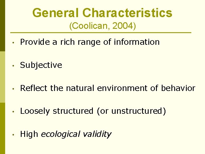 General Characteristics (Coolican, 2004) • Provide a rich range of information • Subjective •