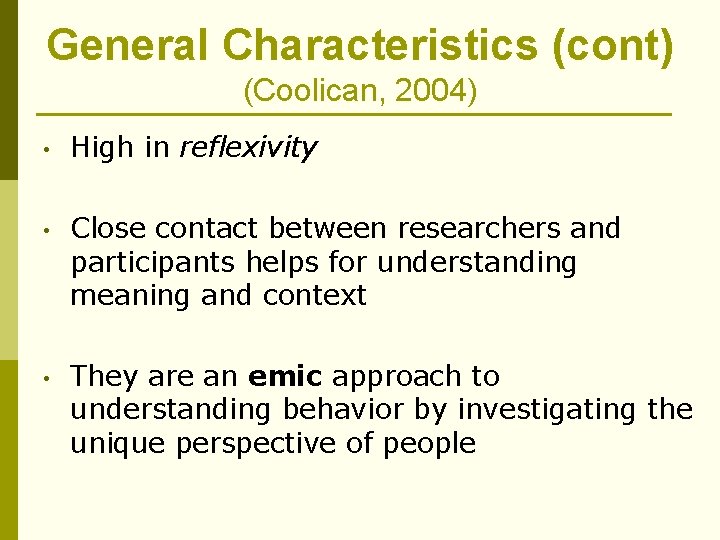 General Characteristics (cont) (Coolican, 2004) • High in reflexivity • Close contact between researchers