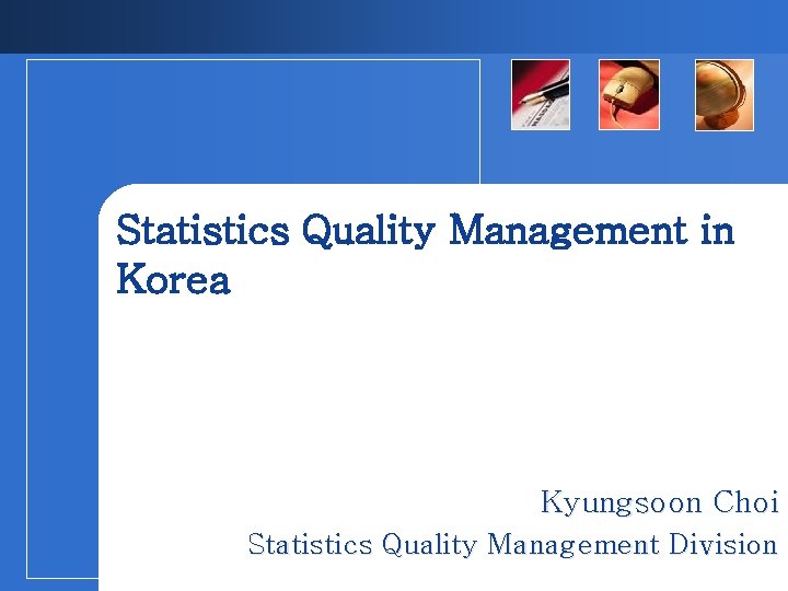 Statistics Quality Management in Korea Kyungsoon Choi Statistics Quality Management Division 1 