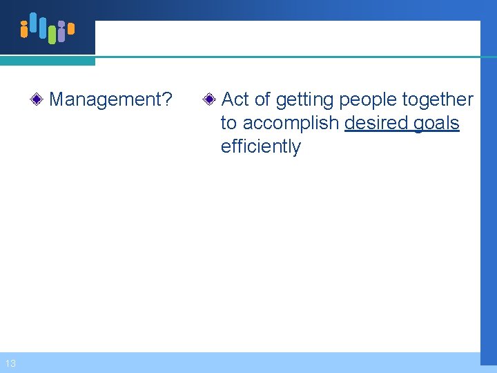 Management? 13 Act of getting people together to accomplish desired goals efficiently 