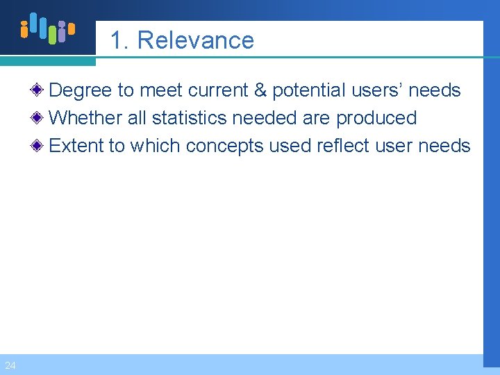 1. Relevance Degree to meet current & potential users’ needs Whether all statistics needed