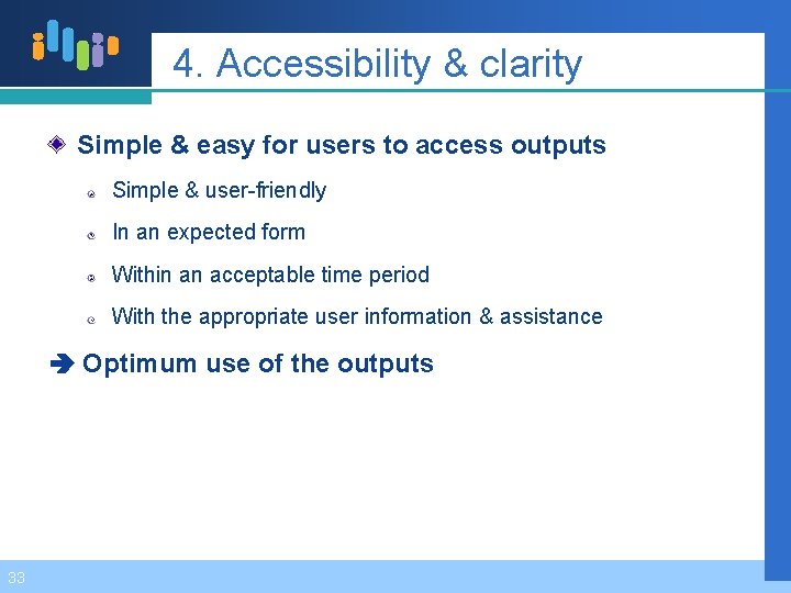 4. Accessibility & clarity Simple & easy for users to access outputs Simple &