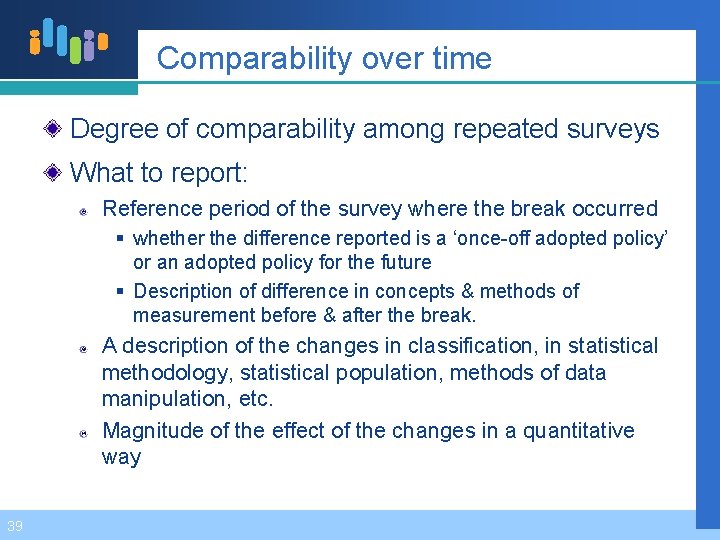 Comparability over time Degree of comparability among repeated surveys What to report: Reference period