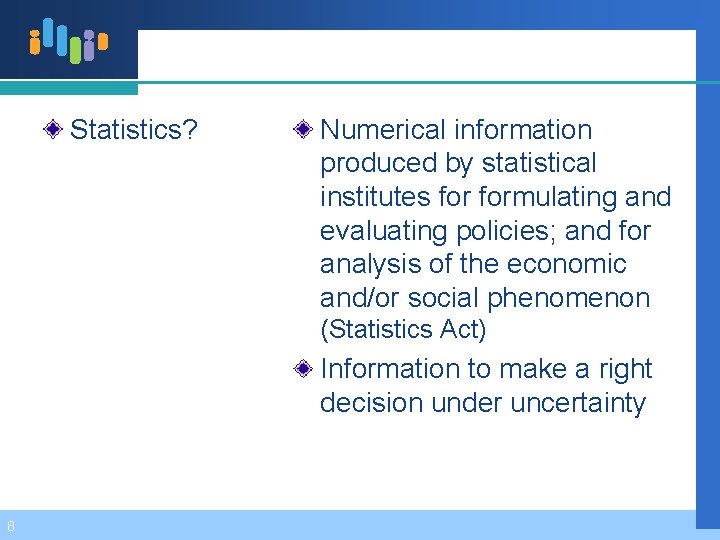 Statistics? Numerical information produced by statistical institutes formulating and evaluating policies; and for analysis