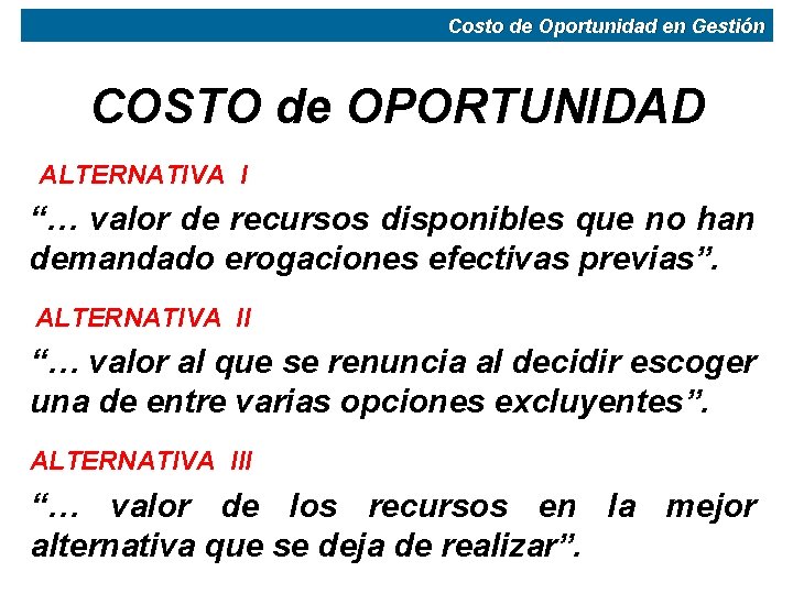 Costo de Oportunidad en Gestión COSTO de OPORTUNIDAD ALTERNATIVA I “… valor de recursos