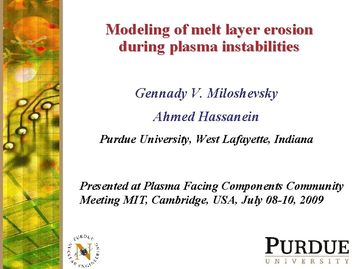 Modeling of melt layer erosion during plasma instabilities Gennady V. Miloshevsky Ahmed Hassanein Purdue
