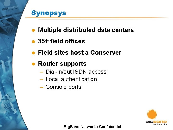 Synopsys l Multiple distributed data centers l 35+ field offices l Field sites host Synopsys l Multiple distributed data centers l 35+ field offices l Field sites host
