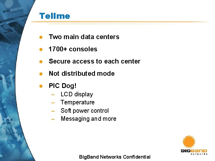Tellme l Two main data centers l 1700+ consoles l Secure access to each Tellme l Two main data centers l 1700+ consoles l Secure access to each