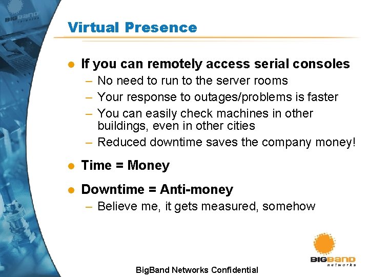 Virtual Presence l If you can remotely access serial consoles – No need to Virtual Presence l If you can remotely access serial consoles – No need to