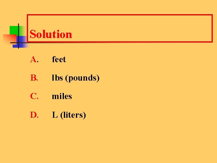 Solution A. feet B. lbs (pounds) C. miles D. L (liters) 