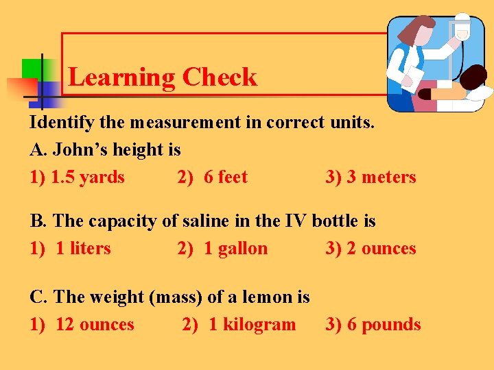 Learning Check Identify the measurement in correct units. A. John’s height is 1) 1.