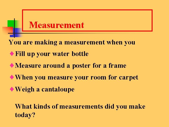 Measurement You are making a measurement when you ¨Fill up your water bottle ¨Measure