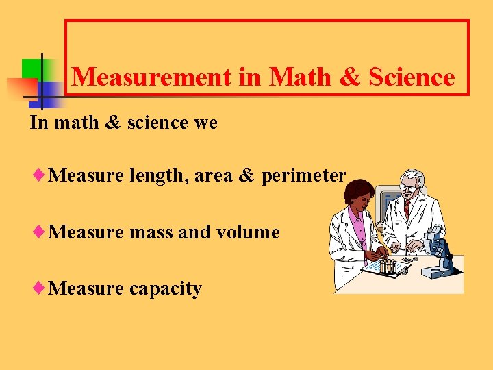 Measurement in Math & Science In math & science we ¨Measure length, area &