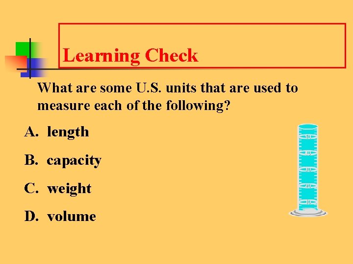 Learning Check What are some U. S. units that are used to measure each