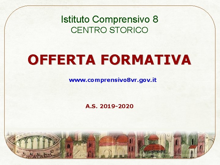 Istituto Comprensivo 8 CENTRO STORICO OFFERTA FORMATIVA www. comprensivo 8 vr. gov. it A.