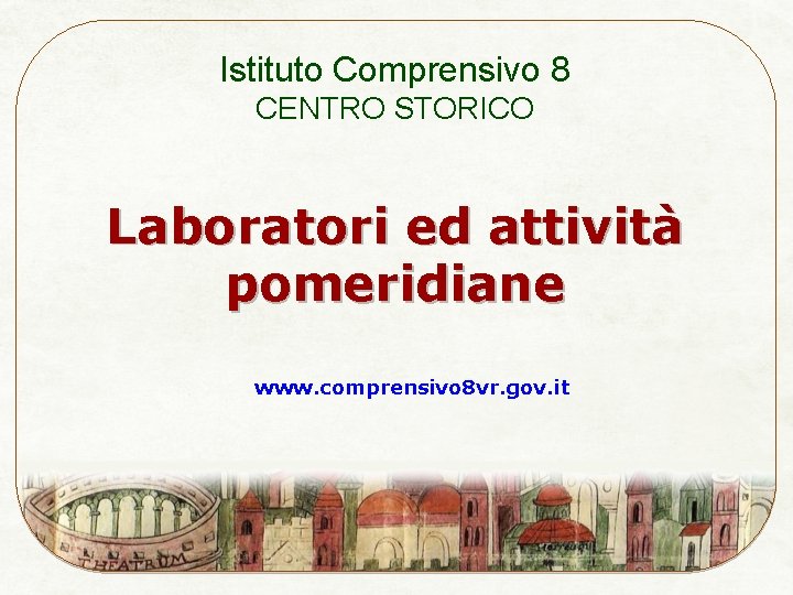 Istituto Comprensivo 8 CENTRO STORICO Laboratori ed attività pomeridiane www. comprensivo 8 vr. gov.