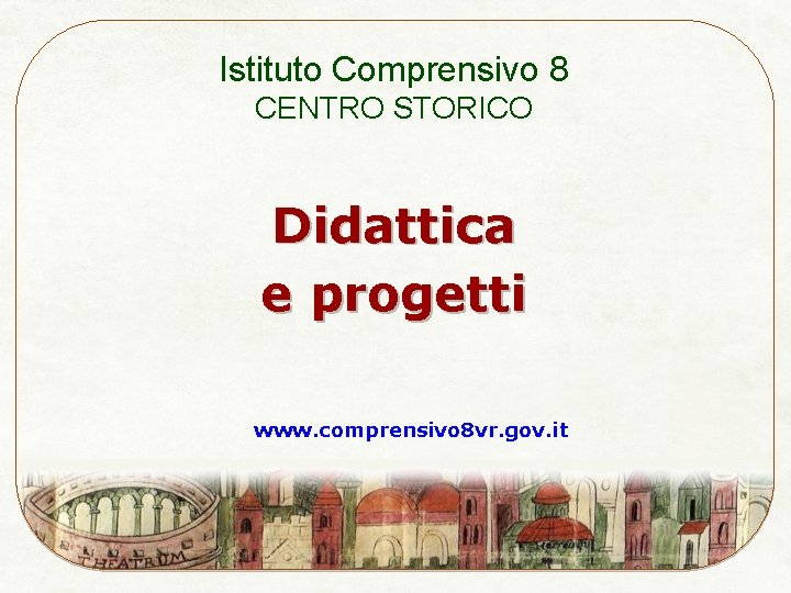 Istituto Comprensivo 8 CENTRO STORICO Didattica e progetti www. comprensivo 8 vr. gov. it