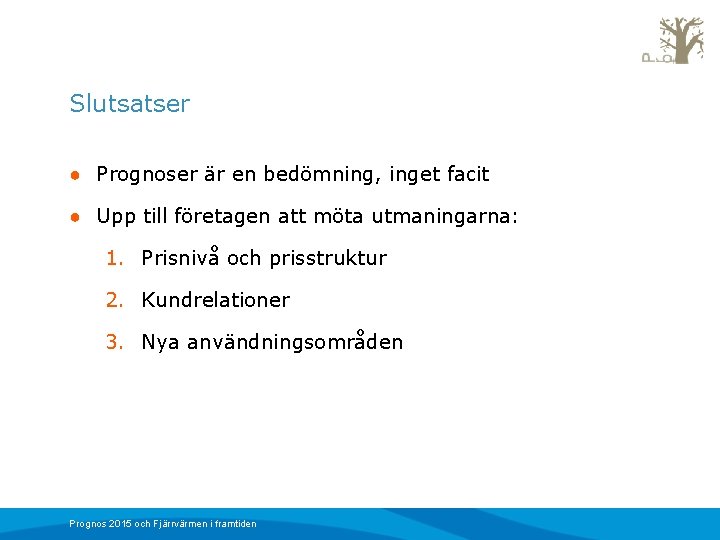 Slutsatser ● Prognoser är en bedömning, inget facit ● Upp till företagen att möta