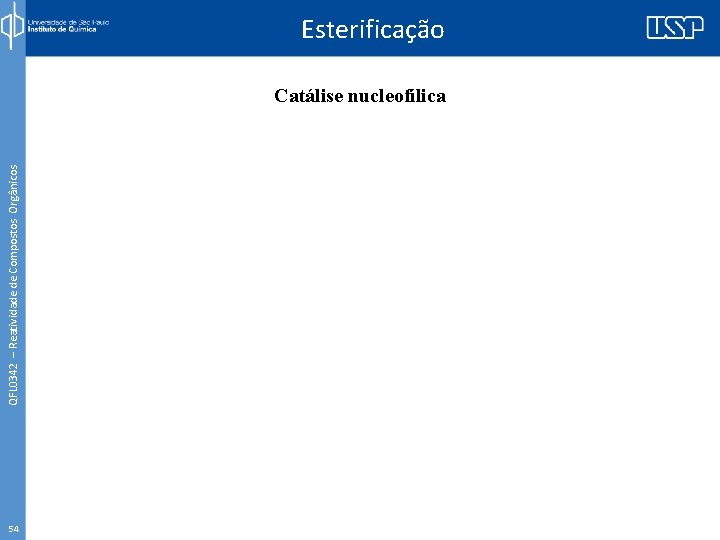 QFL 0342 – Reatividade de Compostos Orgânicos Esterificação Catálise nucleofílica 54 