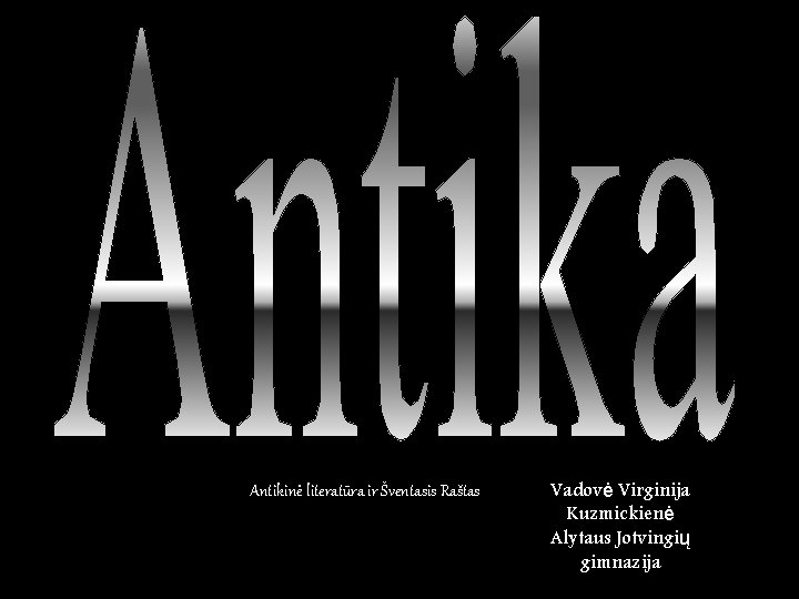 Antikinė literatūra ir Šventasis Raštas Vadovė Virginija Kuzmickienė Alytaus Jotvingių gimnazija 