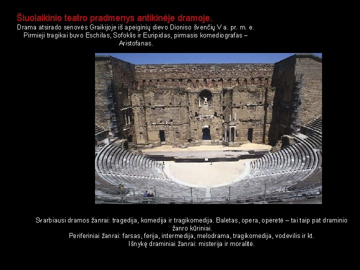 Šiuolaikinio teatro pradmenys antikinėje dramoje. Drama atsirado senovės Graikijoje iš apeiginių dievo Dioniso švenčių