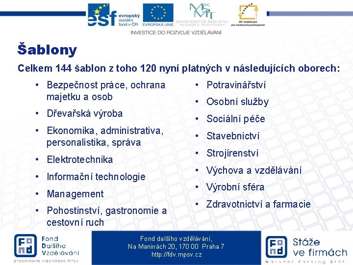 Šablony Celkem 144 šablon z toho 120 nyní platných v následujících oborech: • Bezpečnost