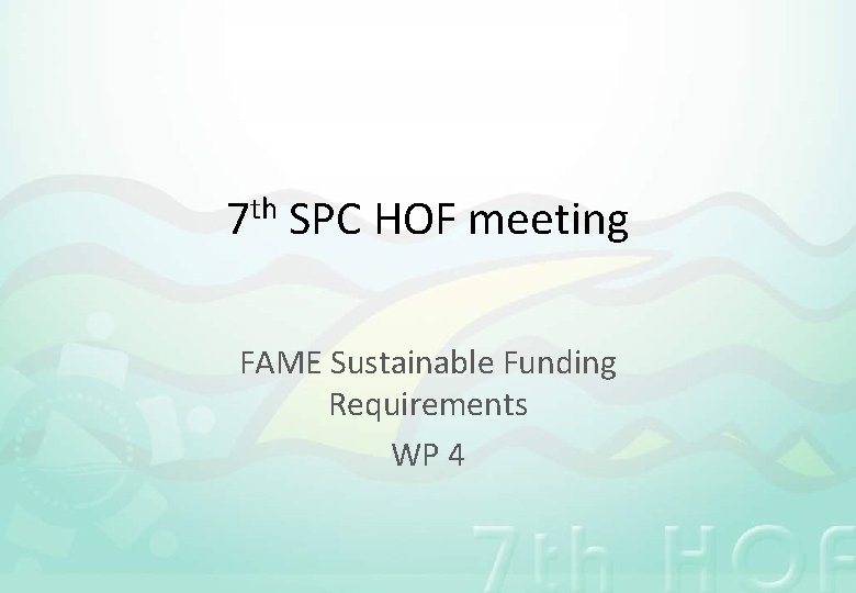 th 7 SPC HOF meeting FAME Sustainable Funding Requirements WP 4 