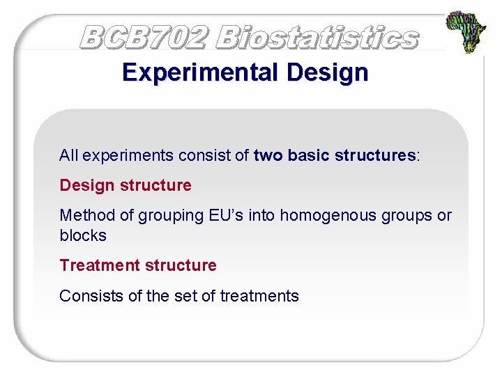 Experimental Design All experiments consist of two basic structures: Design structure Method of grouping
