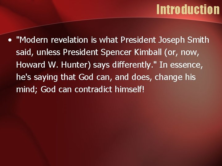 Introduction • "Modern revelation is what President Joseph Smith said, unless President Spencer Kimball