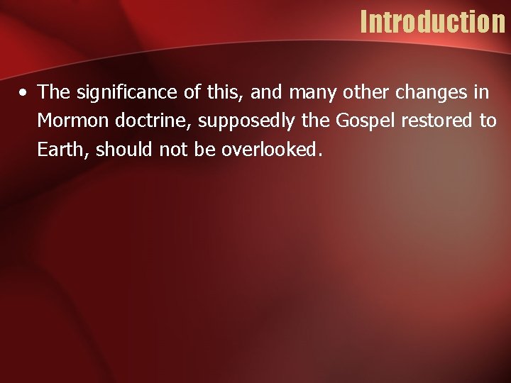Introduction • The significance of this, and many other changes in Mormon doctrine, supposedly