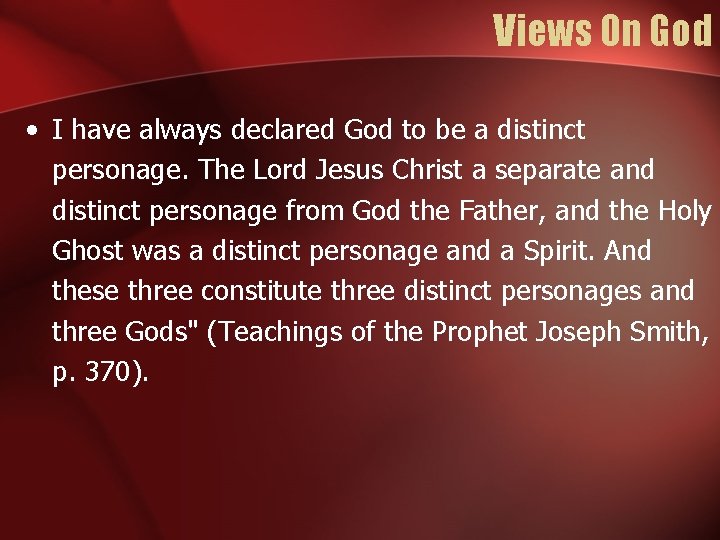 Views On God • I have always declared God to be a distinct personage.