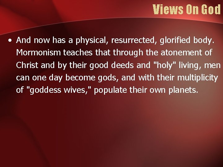 Views On God • And now has a physical, resurrected, glorified body. Mormonism teaches