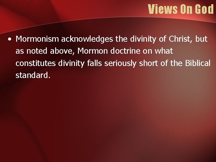 Views On God • Mormonism acknowledges the divinity of Christ, but as noted above,