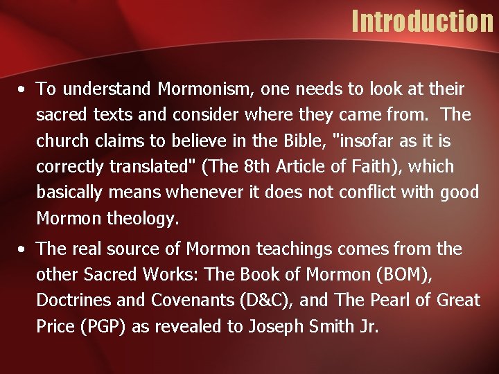 Introduction • To understand Mormonism, one needs to look at their sacred texts and