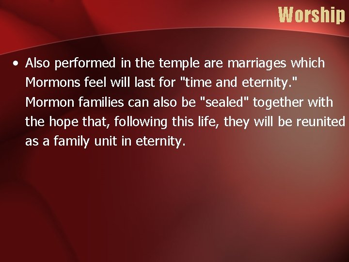 Worship • Also performed in the temple are marriages which Mormons feel will last