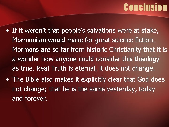 Conclusion • If it weren’t that people’s salvations were at stake, Mormonism would make