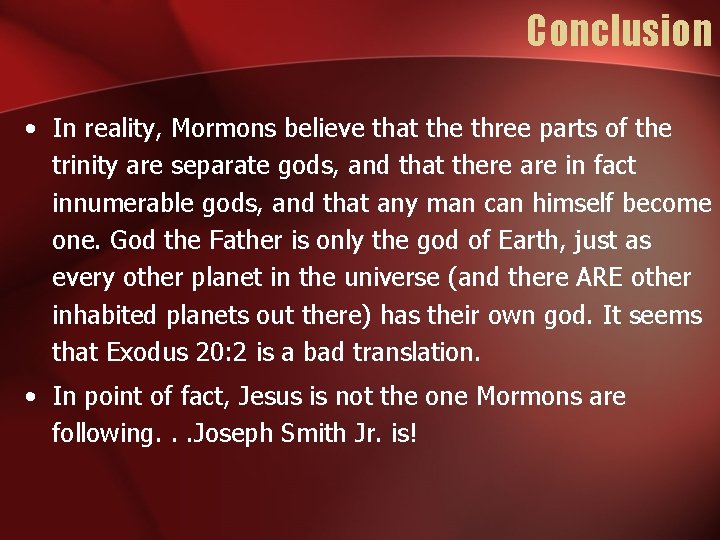 Conclusion • In reality, Mormons believe that the three parts of the trinity are