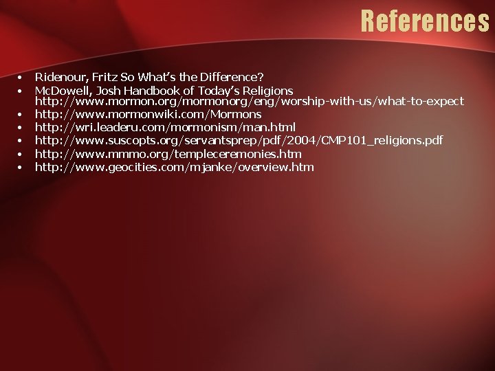 References • • Ridenour, Fritz So What’s the Difference? Mc. Dowell, Josh Handbook of