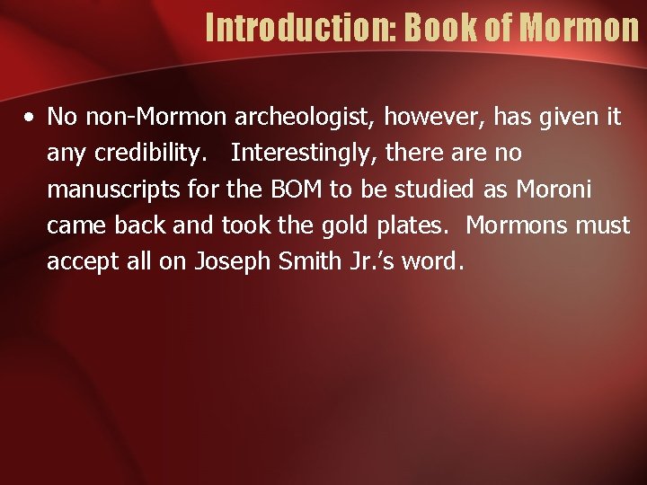 Introduction: Book of Mormon • No non-Mormon archeologist, however, has given it any credibility.