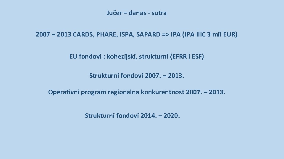 Jučer – danas - sutra 2007 – 2013 CARDS, PHARE, ISPA, SAPARD => IPA